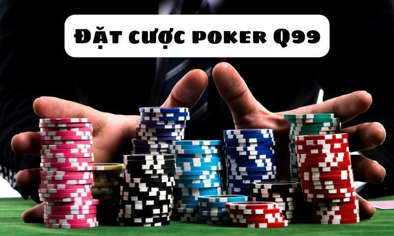 Hãy chơi Poker tại Q99 một cách thông minh ẵm tiền lớn